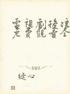 电视剧后浪在线免费观看全集