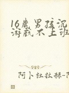 16岁男孩沉迷游戏不上班怎么办