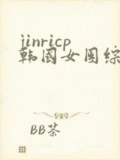 jinricp韩国女团综艺免费观看