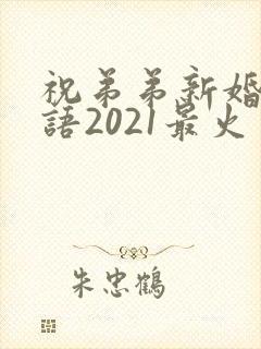 祝弟弟新婚祝福语2021最火