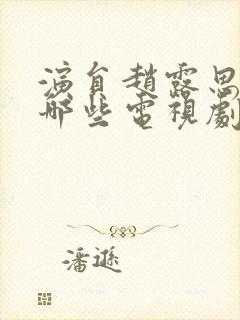 演员赵露思演过哪些电视剧