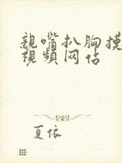 亲嘴扒胸摸屁股视频网站