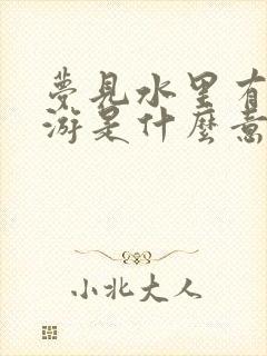 梦见水里有鱼在游是什么意思