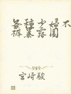 各种少妇不穿内裤暴露图