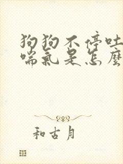 狗狗不停吐舌头喘气是怎么回事