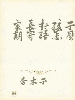 家长对孩子的学期寄语怎么写