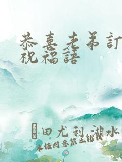 恭喜老弟订婚的祝福语