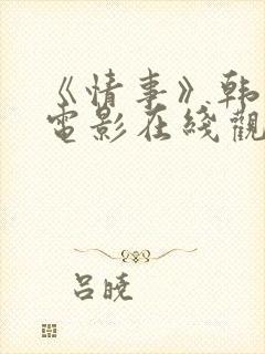 《情事》韩世雅电影在线观看完整版