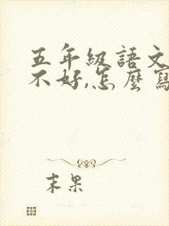 五年级语文考的不好,怎么写家长评价