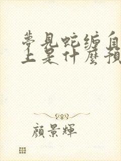 梦见蛇缠自己身上是什么预兆