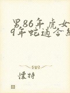 男86年虎女89年蛇适合结婚吗