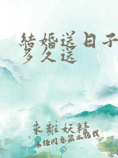 结婚送日子提前多久送