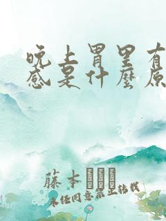 晚上胃里有灼热感是什么原因呢