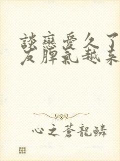 谈恋爱久了女朋友脾气越来越大