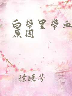 白带里带血丝的原因