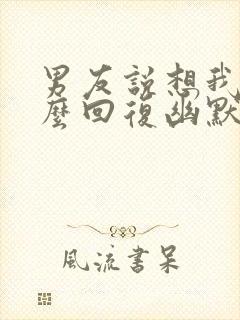 男友说想我了怎么回复幽默