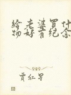 给老婆买什么礼物好有纪念意义