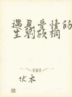 遇见爱情的利先生刘欣桐