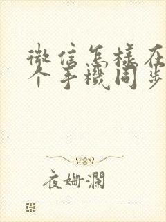 微信怎样在另一个手机同步聊天记录