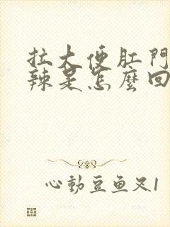 拉大便肛门火辣辣是怎么回事