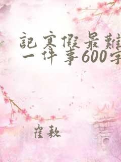 记寒假最难忘的一件事600字