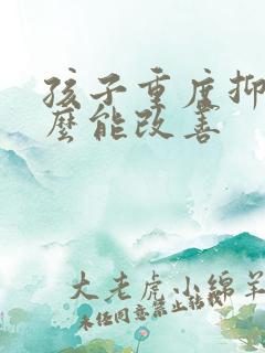 孩子重度抑郁怎么能改善