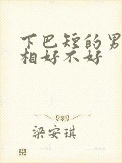 下巴短的男人面相好不好