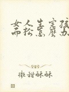 女人生完孩子下面松怎么办