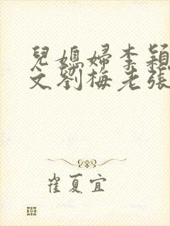 儿媳妇李颖和张文刘梅老张的小说