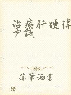 治疗肝硬得花多少钱