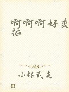 啊啊啊好爽慢点插