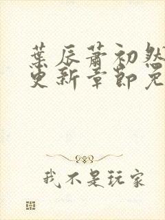 叶辰萧初然最新更新章节免费阅读我的小说