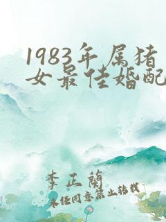 1983年属猪女最佳婚配属相