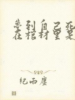 梦到自己死了躺在棺材里是什么预兆