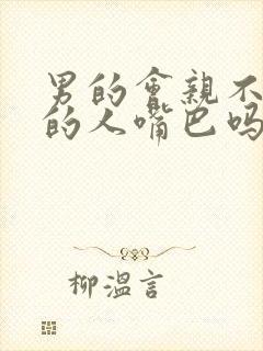 男的会亲不喜欢的人嘴巴吗