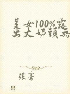 美女100%露出大奶头无遮挡