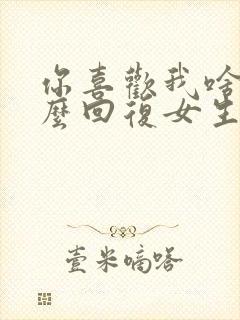 你喜欢我啥呢怎么回复女生