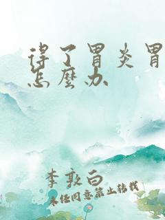 得了胃炎胃很胀怎么办