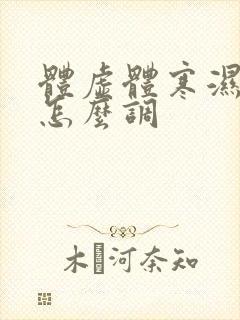 体虚体寒湿气重怎么调