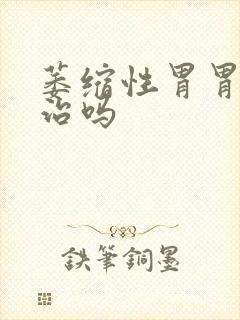 萎缩性胃胃炎有治吗