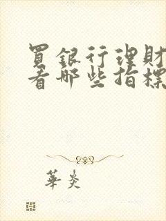 买银行理财产品看哪些指标