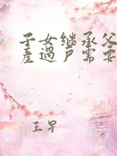 子女继承父母房产过户需要多少费用