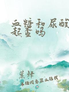 血糖和尿酸能一起查吗