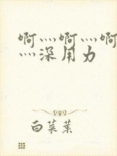 啊灬啊灬啊灬啊灬深用力