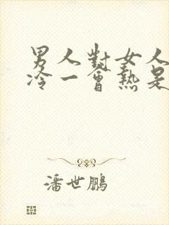 男人对女人一会冷一会热是怎么回事
