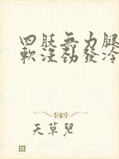 四肢无力腿脚发软没劲发冷