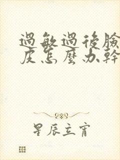 过敏过后脸上脱皮怎么办干燥