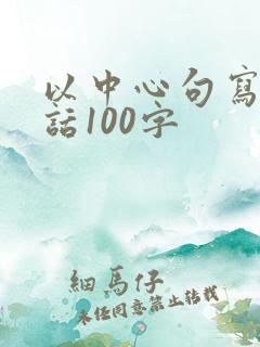 以中心句写一段话100字