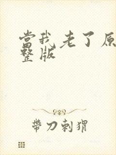 当我老了原唱完整版