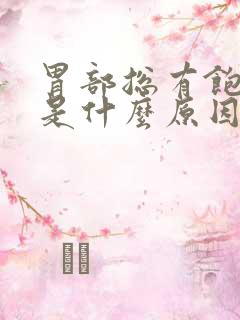 胃部总有饱胀感是什么原因